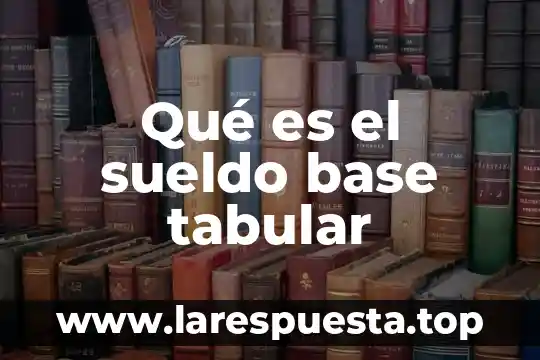 Qué es el sueldo base tabular