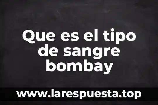Que es el tipo de sangre bombay