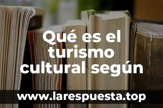 Qué es el turismo cultural según