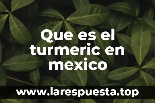 Que es el turmeric en mexico