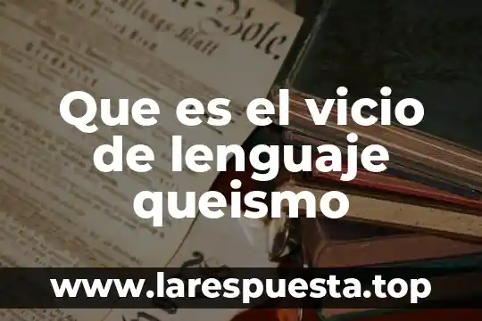 Que es el vicio de lenguaje queismo