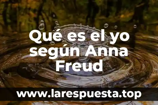 Qué es el yo según Anna Freud