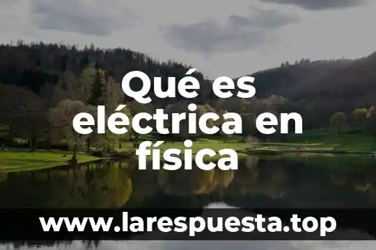 Qué es eléctrica en física