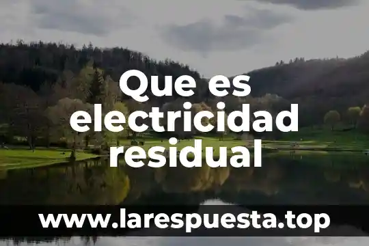 Que es un agua residual gris 6 Que es electricidad residual