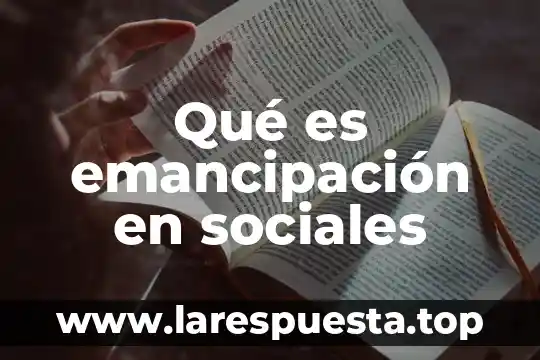 Qué es emancipación en sociales