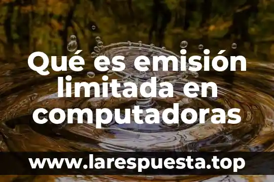 Qué es emisión limitada en computadoras