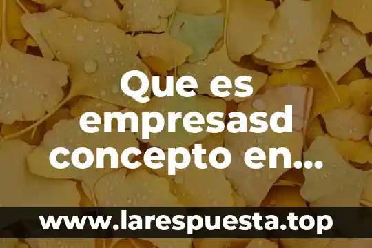 Que es empresasd concepto en definicion abc