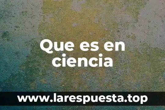 Que es en ciencia