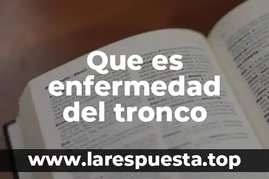 Que es enfermedad del tronco