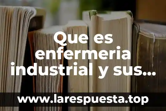 Que es enfermeria industrial y sus funciones tienen