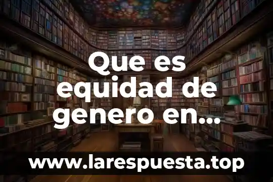 Que es equidad social en guatemala 4 Que es equidad de genero en mexico pais