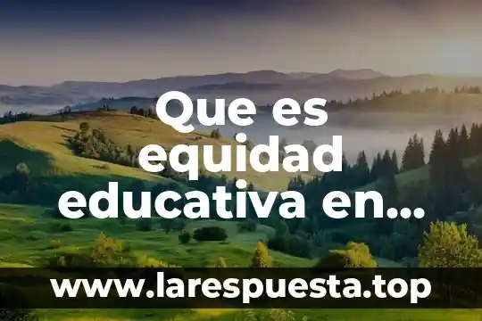 Que es equidad social en guatemala 7 Que es equidad educativa en mexico