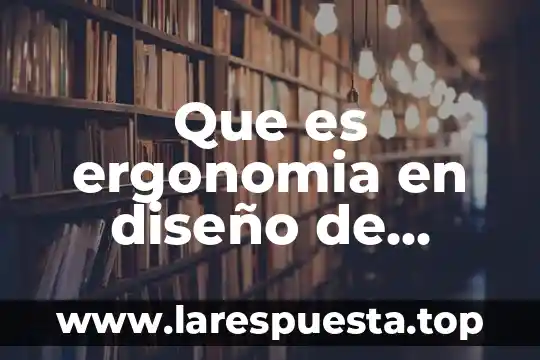 Que es el trbajo seguro para la ergonomia 3 Que es ergonomia en diseño de interfaces