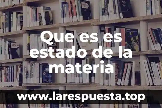 Que es estado mecanico de un pozo petrolero 8 Que es es estado de la materia