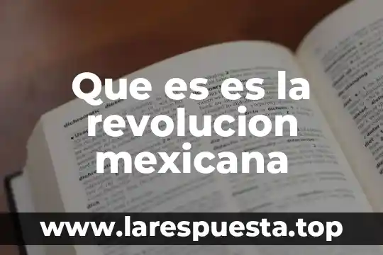 Que es es la revolucion mexicana