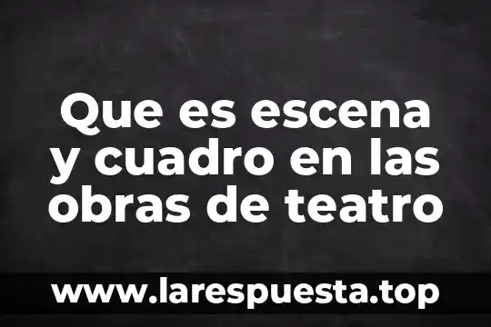 Que es escena y cuadro en las obras de teatro