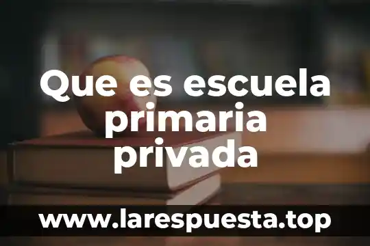 Que es una privada con administración de residentes 3 Que es escuela primaria privada