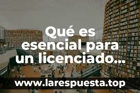 Qué es licenciado en educación 7 Qué es esencial para un licenciado en comercio internacional