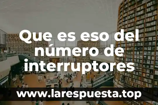 Que es eso del número de interruptores