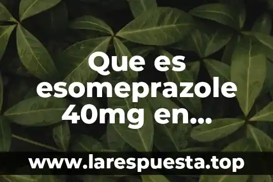 Que es esomeprazole 40mg en mexico