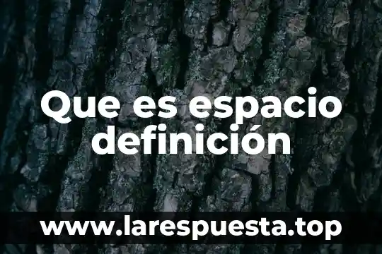 Que es liberacion de espacio 3 Que es espacio definición