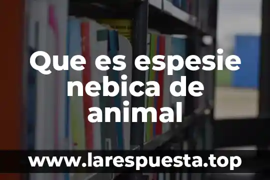 Que es espesie nebica de animal