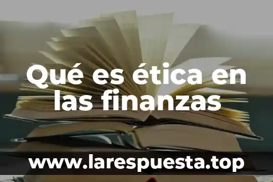 Que es y cual es el objetivo de la etica 8 Qué es ética en las finanzas