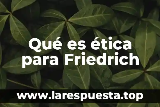 Qué es ética para Friedrich