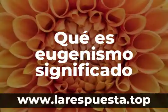Qué es eugenismo significado