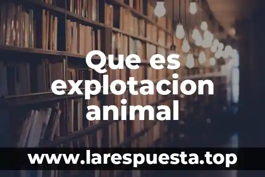 Qué es métodos de explotación 6 Que es explotacion animal