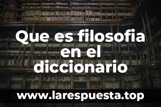 Que es un diccionario bilingue definicion 4 Que es filosofia en el diccionario