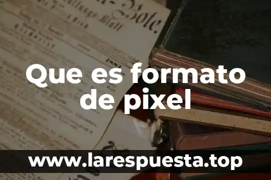 Que es formato rústico 6 Que es formato de pixel