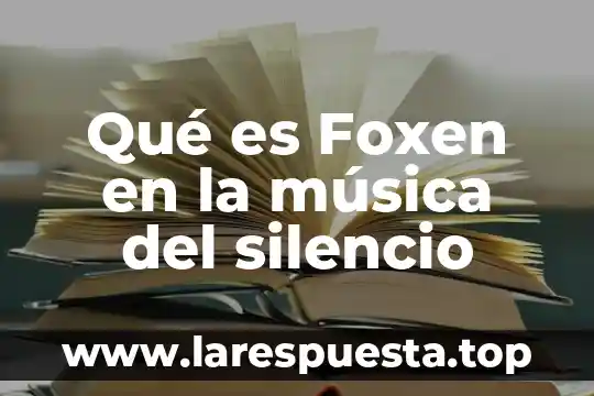 Que es la violencia del silencio 4 Qué es Foxen en la música del silencio
