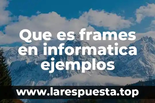 Qué es tendencia de dispersión en informática 3 Que es frames en informatica ejemplos