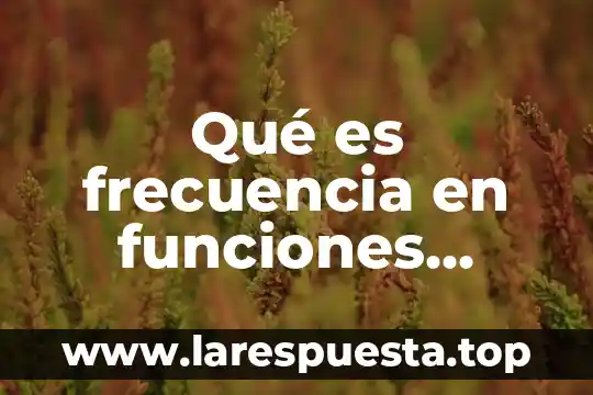 Que es un odontólogo y sus funciones 8 Qué es frecuencia en funciones periódicas