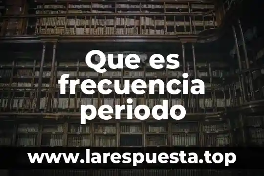 Que es el periodo prehispanico en colombia 6 Que es frecuencia periodo