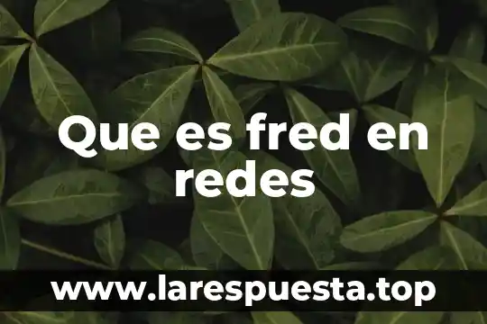Que es diagramador de redes con tiempos determinísticos y probabilísticos 4 Que es fred en redes