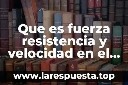 Que es fuerza resistencia y velocidad en el deporte