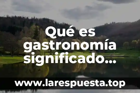 Qué es gastronomía significado etimológico