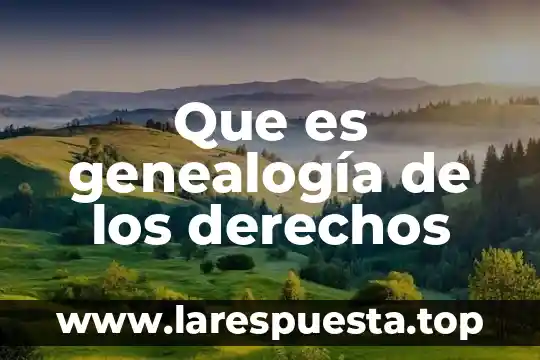 Que es genealogía de los derechos