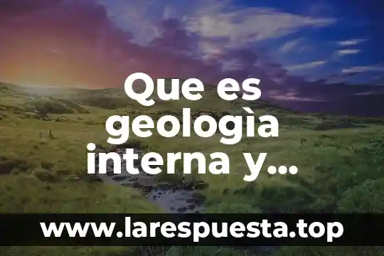 Que es geologìa interna y externa
