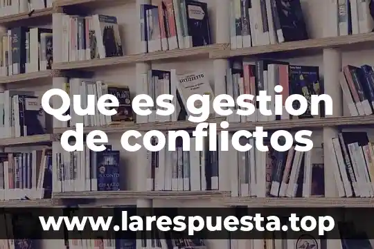 Que es una relacion por costumbre 6 Que es gestion de conflictos