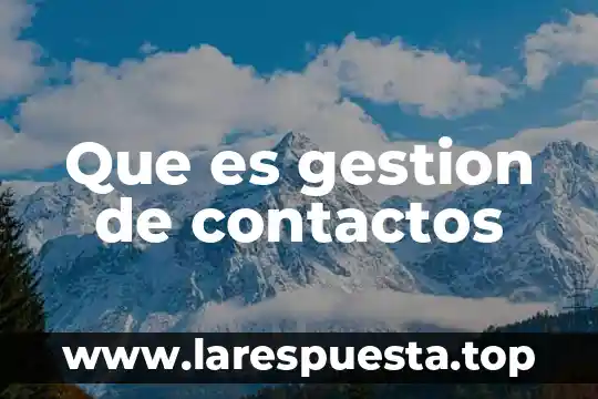 Qué es contactos los más utilizados 3 Que es gestion de contactos