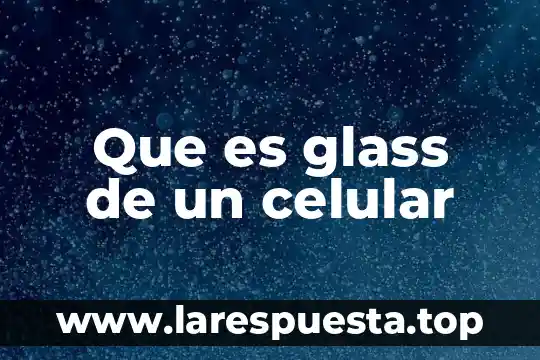 Que es la reproduccion celular resumen 4 Que es glass de un celular