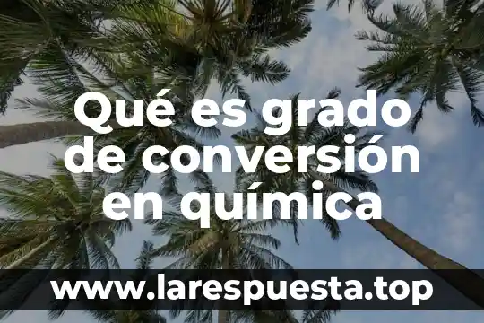 Qué es grado de conversión en química