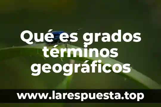 Qué es grados términos geográficos