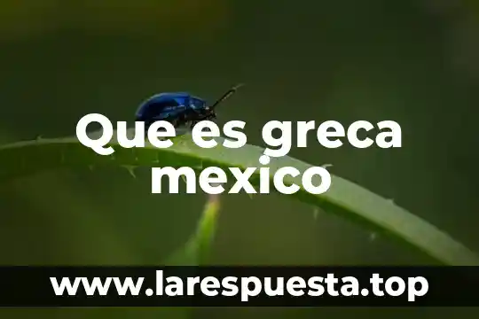 Que es greca mexico