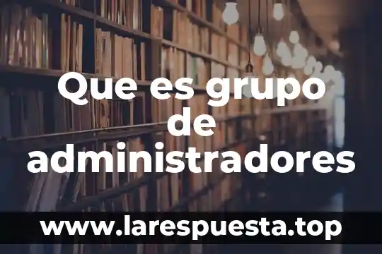 Que es grupo de administradores