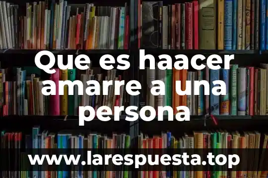 Que es haacer amarre a una persona