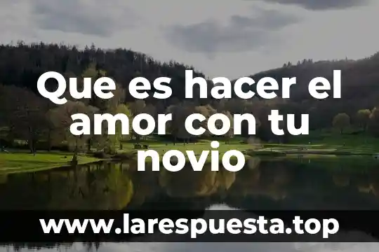 Que es hacer el amor con tu novio